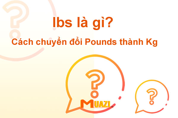 lbs là gì? Cách chuyển đổi Pounds thành Kg